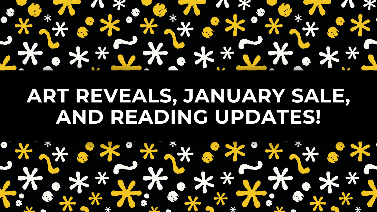 ART REVEALS, JANUARY SALE, AND READING UPDATES! 💛